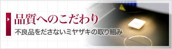 品質へのこだわり 不良品をださないミヤザキの取り組み